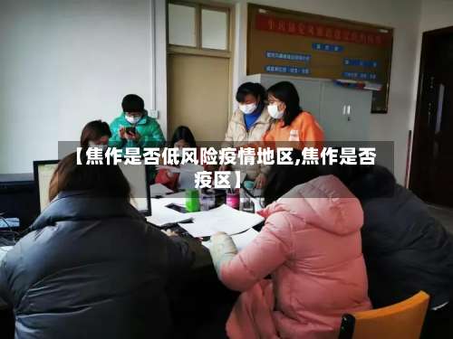 【焦作是否低风险疫情地区,焦作是否疫区】-第1张图片