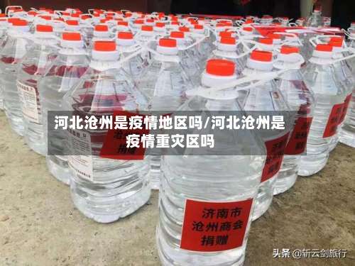 河北沧州是疫情地区吗/河北沧州是疫情重灾区吗-第1张图片