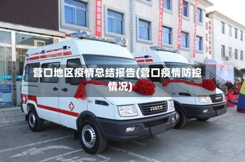 营口地区疫情总结报告(营口疫情防控情况)-第1张图片