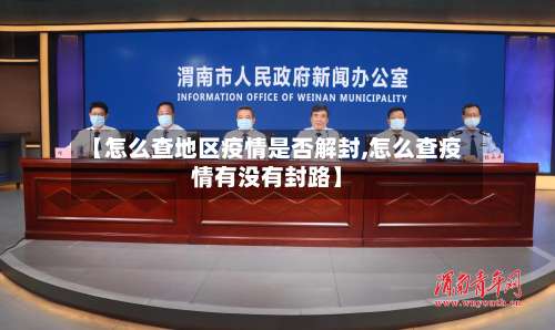 【怎么查地区疫情是否解封,怎么查疫情有没有封路】-第1张图片