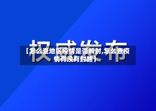 【怎么查地区疫情是否解封,怎么查疫情有没有封路】-第3张图片