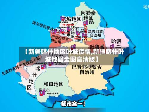 【新疆喀什地区叶城疫情,新疆喀什叶城地图全图高清版】-第3张图片