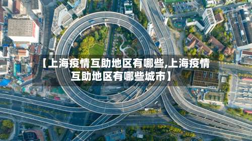 【上海疫情互助地区有哪些,上海疫情互助地区有哪些城市】-第1张图片