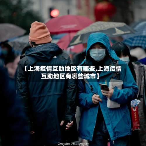 【上海疫情互助地区有哪些,上海疫情互助地区有哪些城市】-第2张图片