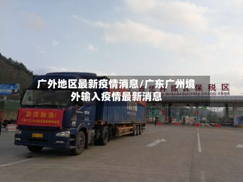 广外地区最新疫情消息/广东广州境外输入疫情最新消息-第1张图片