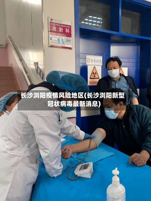 长沙浏阳疫情风险地区(长沙浏阳新型冠状病毒最新消息)-第2张图片