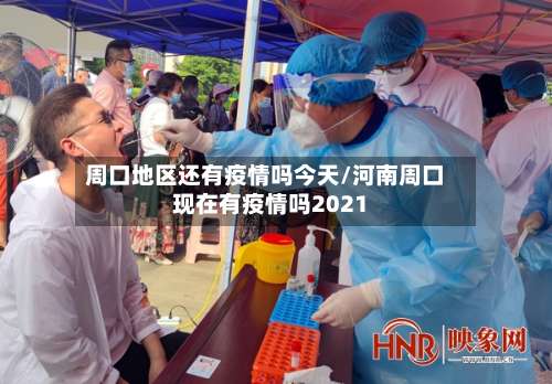 周口地区还有疫情吗今天/河南周口现在有疫情吗2021-第2张图片