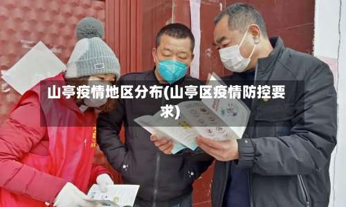 山亭疫情地区分布(山亭区疫情防控要求)-第1张图片