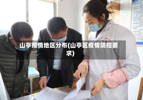 山亭疫情地区分布(山亭区疫情防控要求)-第2张图片