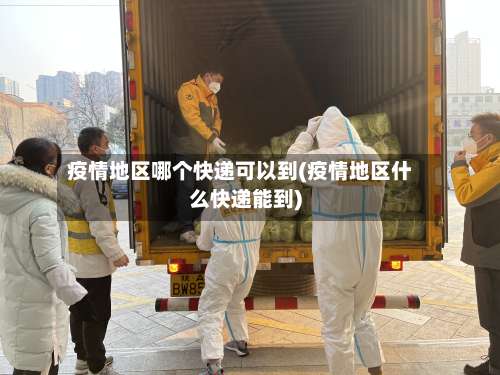 疫情地区哪个快递可以到(疫情地区什么快递能到)-第1张图片