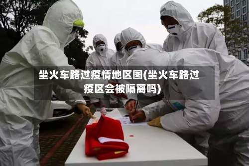 坐火车路过疫情地区图(坐火车路过疫区会被隔离吗)-第1张图片