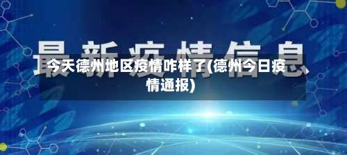 今天德州地区疫情咋样了(德州今日疫情通报)-第2张图片