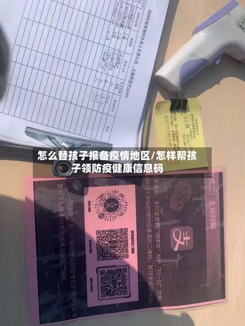 怎么替孩子报备疫情地区/怎样帮孩子领防疫健康信息码-第2张图片