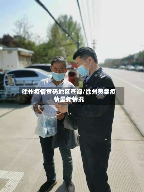 徐州疫情黄码地区查询/徐州黄集疫情最新情况-第3张图片