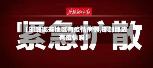 【邯郸哪些地区有疫情病例,邯郸那边有疫情吗】-第3张图片