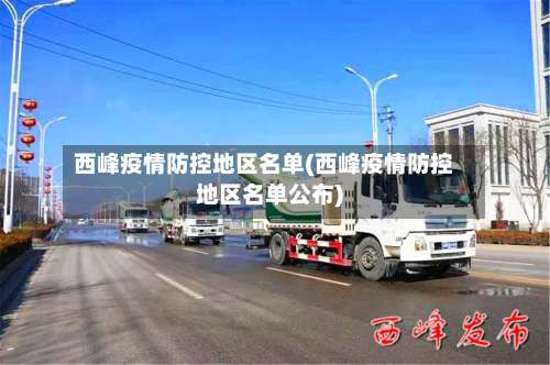 西峰疫情防控地区名单(西峰疫情防控地区名单公布)-第3张图片