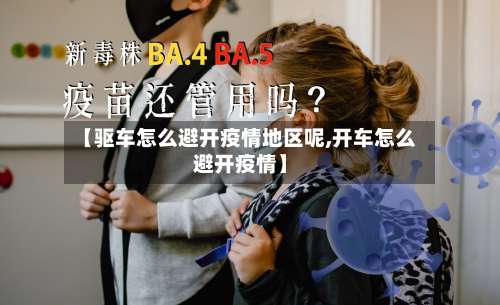 【驱车怎么避开疫情地区呢,开车怎么避开疫情】-第3张图片