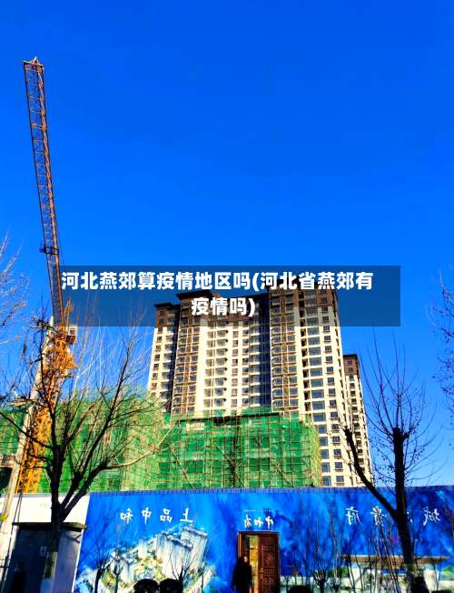 河北燕郊算疫情地区吗(河北省燕郊有疫情吗)-第1张图片