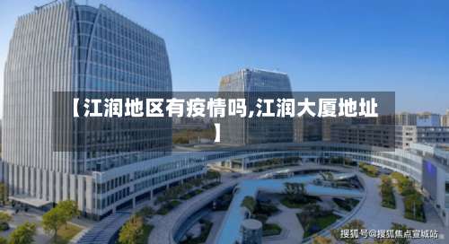 【江润地区有疫情吗,江润大厦地址】-第2张图片