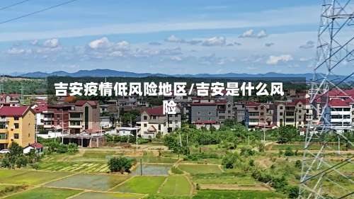 吉安疫情低风险地区/吉安是什么风险-第1张图片