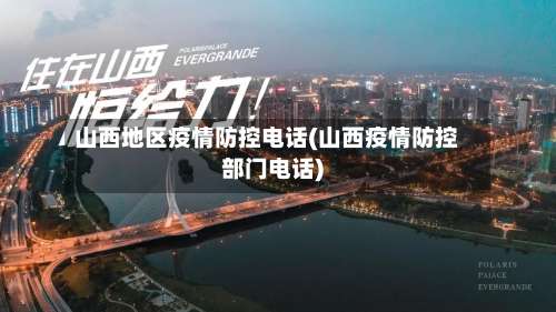 山西地区疫情防控电话(山西疫情防控部门电话)-第1张图片