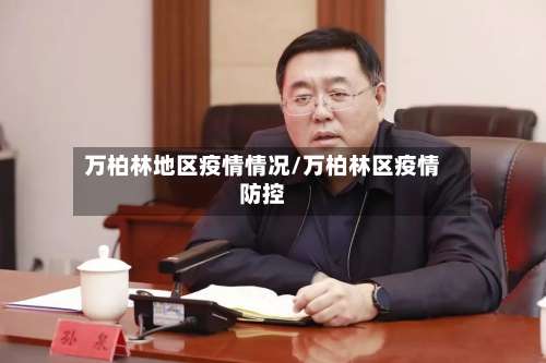 万柏林地区疫情情况/万柏林区疫情防控-第2张图片