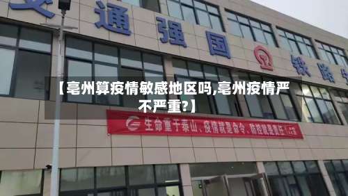 【亳州算疫情敏感地区吗,亳州疫情严不严重?】-第1张图片