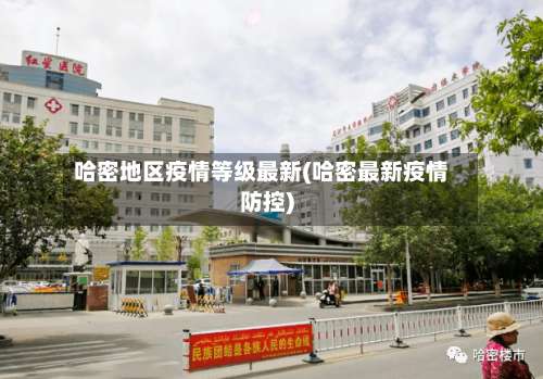 哈密地区疫情等级最新(哈密最新疫情防控)-第1张图片