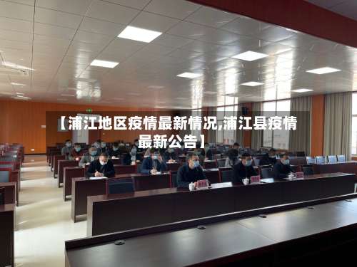 【浦江地区疫情最新情况,浦江县疫情最新公告】-第1张图片