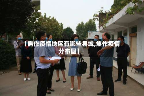 【焦作疫情地区有哪些县城,焦作疫情分布图】-第3张图片