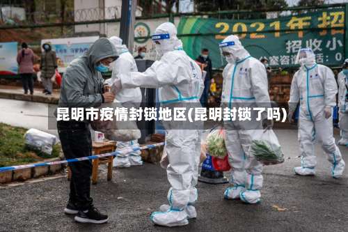 昆明市疫情封锁地区(昆明封锁了吗)-第1张图片