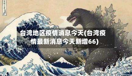台湾地区疫情消息今天(台湾疫情最新消息今天新增66)-第1张图片