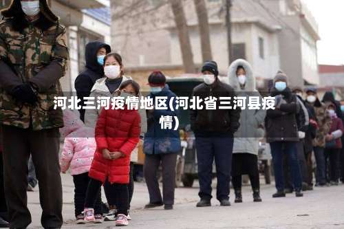 河北三河疫情地区(河北省三河县疫情)-第3张图片