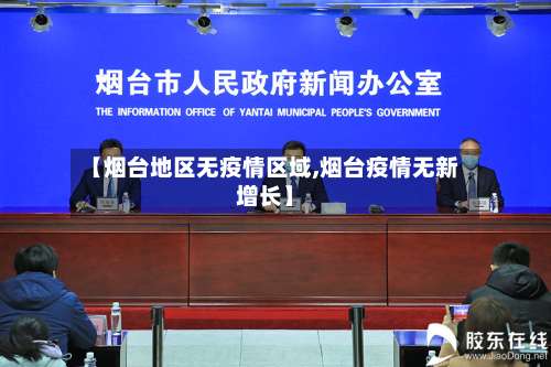 【烟台地区无疫情区域,烟台疫情无新增长】-第2张图片