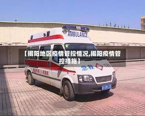 【揭阳地区疫情管控情况,揭阳疫情管控措施】-第1张图片