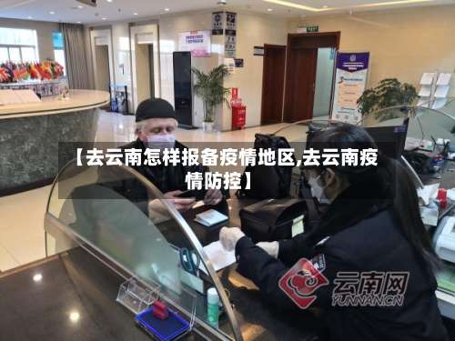 【去云南怎样报备疫情地区,去云南疫情防控】-第1张图片