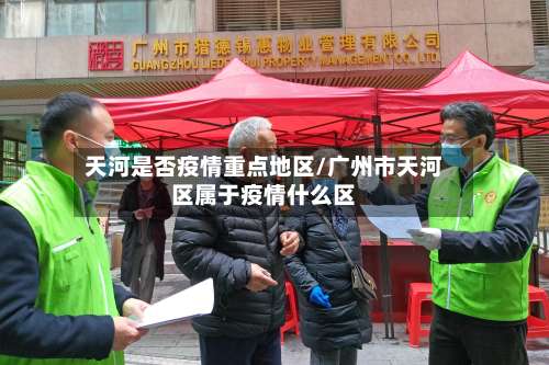 天河是否疫情重点地区/广州市天河区属于疫情什么区-第2张图片