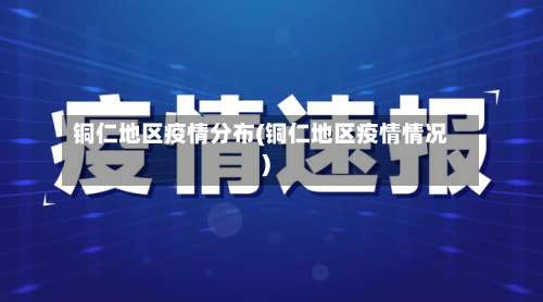 铜仁地区疫情分布(铜仁地区疫情情况)-第2张图片