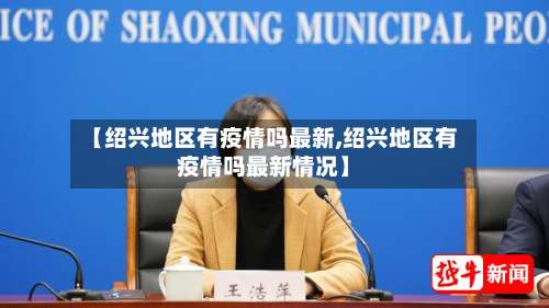 【绍兴地区有疫情吗最新,绍兴地区有疫情吗最新情况】-第2张图片