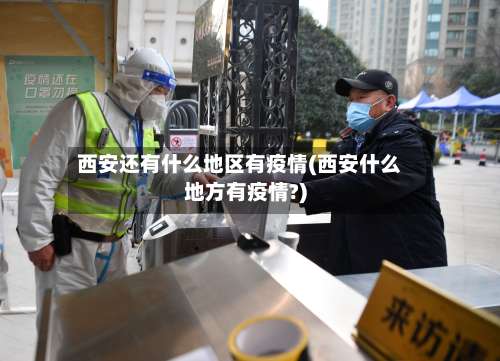 西安还有什么地区有疫情(西安什么地方有疫情?)-第2张图片