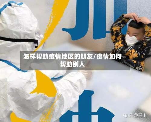 怎样帮助疫情地区的朋友/疫情如何帮助别人-第3张图片