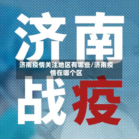 济南疫情关注地区有哪些/济南疫情在哪个区-第2张图片