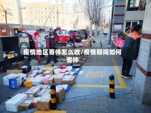 疫情地区寄件怎么收/疫情期间如何寄件-第1张图片