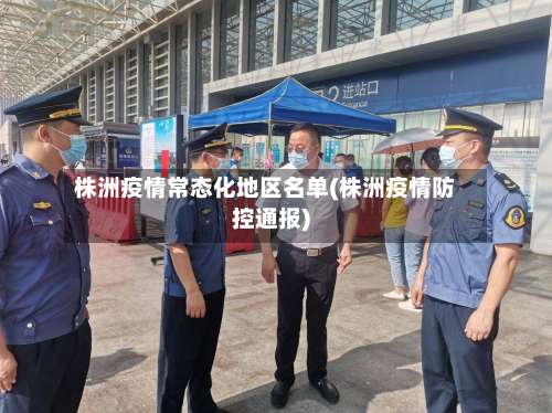 株洲疫情常态化地区名单(株洲疫情防控通报)-第2张图片