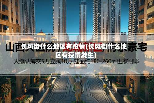 长风街什么地区有疫情(长风街什么地区有疫情发生)-第2张图片