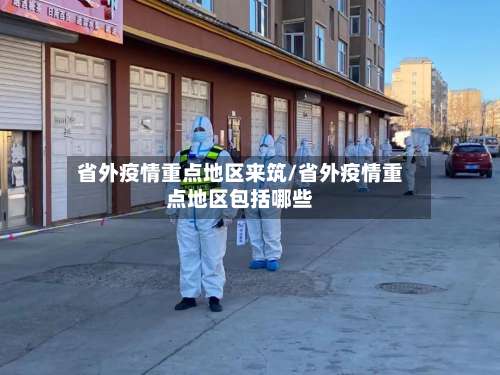 省外疫情重点地区来筑/省外疫情重点地区包括哪些-第1张图片