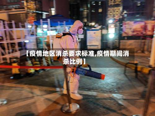 【疫情地区消杀要求标准,疫情期间消杀比例】-第1张图片