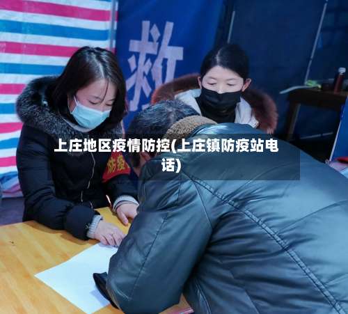 上庄地区疫情防控(上庄镇防疫站电话)-第1张图片