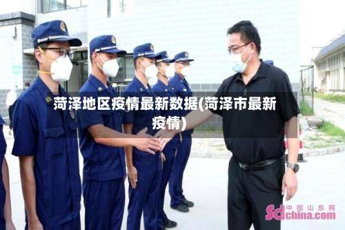 菏泽地区疫情最新数据(菏泽市最新疫情)-第3张图片