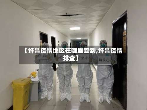 【许昌疫情地区在哪里查到,许昌疫情排查】-第2张图片